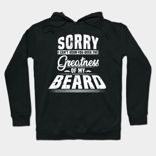 Sorry I Cant Hear you Over The Greatness Of My Beard Shirt Hoodie